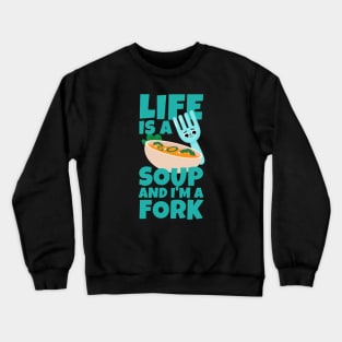 Life Is A Soup And I'm A Fork Crewneck Sweatshirt